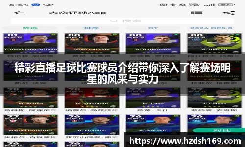 精彩直播足球比赛球员介绍带你深入了解赛场明星的风采与实力