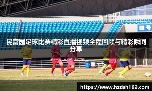 民富园足球比赛精彩直播视频全程回顾与精彩瞬间分享