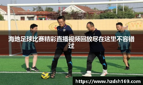 海地足球比赛精彩直播视频回放尽在这里不容错过