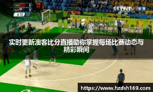 实时更新澳客比分直播助你掌握每场比赛动态与精彩瞬间