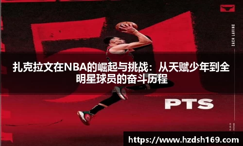 扎克拉文在NBA的崛起与挑战：从天赋少年到全明星球员的奋斗历程