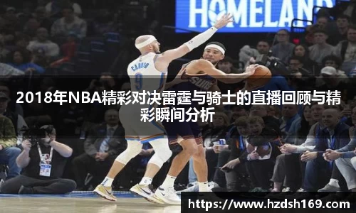 2018年NBA精彩对决雷霆与骑士的直播回顾与精彩瞬间分析