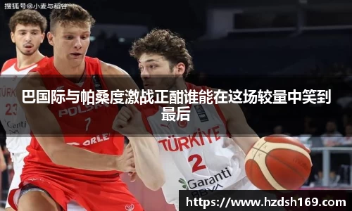 巴国际与帕桑度激战正酣谁能在这场较量中笑到最后